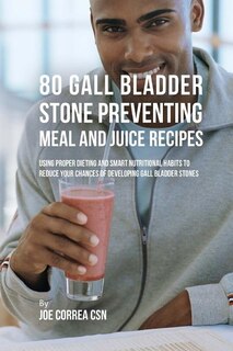 Front cover_80 Gallbladder Stone Preventing Meal and Juice Recipes