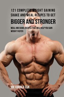 Front cover_121 Complete Weight Gaining Shake and Meal Recipes to Get Bigger and Stronger
