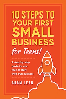 Front cover_10 Steps to Your First Small Business (For Teens)