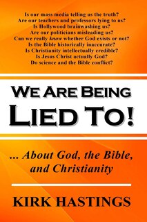 We Are Being Lied To: ... About God, the Bible, and Christianity