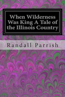 Couverture_When Wilderness Was King A Tale of the Illinois Country