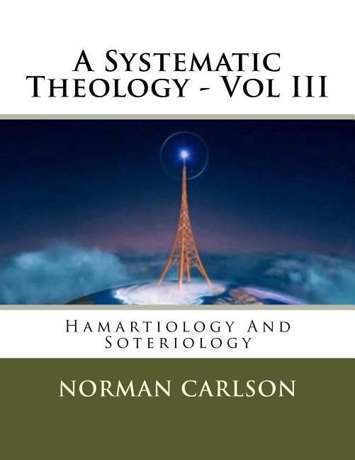 A Systematic Theology - Vol III: Hamartiology And Soteriology