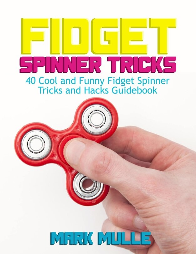 Fidget Spinner Tricks: 40 Cool and Funny Fidget Spinner Tricks and Hacks Guidebook