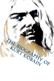Front cover_The Biography Of Kurt Cobain