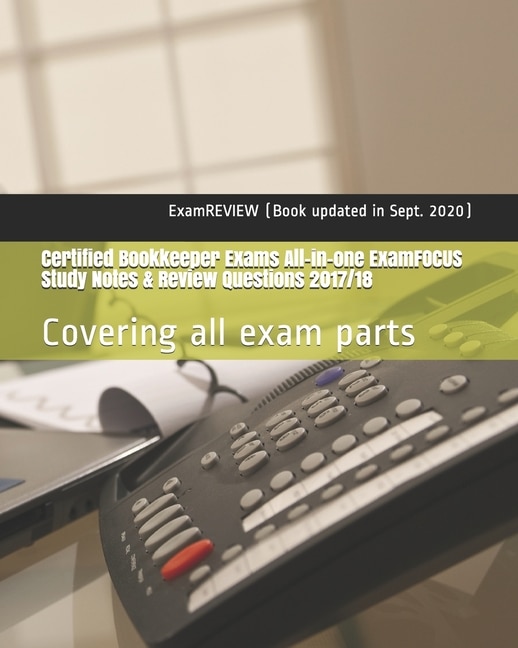 Certified Bookkeeper Exams All-in-one ExamFOCUS Study Notes & Review Questions 2017/18: Covering all exam parts