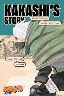 Front cover_Naruto: Kakashi's Story—The Sixth Hokage and the Failed Prince