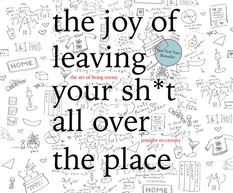 The Joy of Leaving Your Sh*t All Over the Place The Art of Being Messy