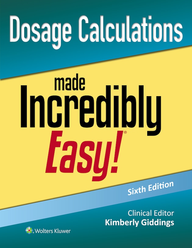 Front cover_Dosage Calculations Made Incredibly Easy!