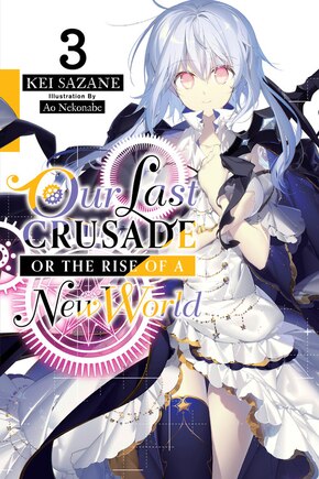 Our Last Crusade Or The Rise Of A New World, Vol. 3 (light Novel)