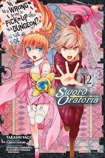 Front cover_Is It Wrong To Try To Pick Up Girls In A Dungeon? On The Side: Sword Oratoria, Vol. 12 (manga)