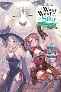 Front cover_Woof Woof Story: I Told You To Turn Me Into A Pampered Pooch, Not Fenrir!, Vol. 6 (light Novel)