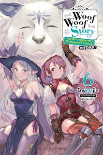 Woof Woof Story: I Told You To Turn Me Into A Pampered Pooch, Not Fenrir!, Vol. 6 (light Novel)