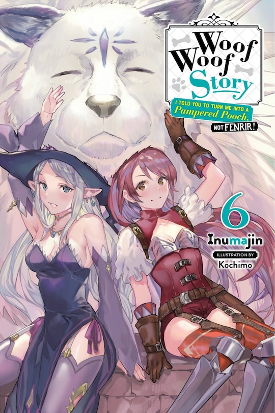 Front cover_Woof Woof Story: I Told You To Turn Me Into A Pampered Pooch, Not Fenrir!, Vol. 6 (light Novel)