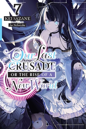 Our Last Crusade Or The Rise Of A New World, Vol. 7 (light Novel)