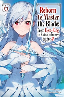 Front cover_Reborn to Master the Blade: From Hero-King to Extraordinary Squire, Vol. 6 (light novel)