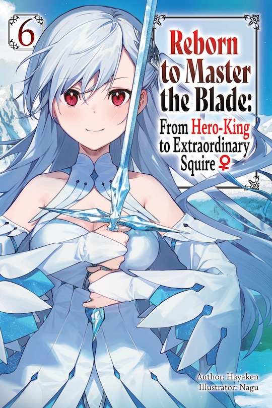Front cover_Reborn to Master the Blade: From Hero-King to Extraordinary Squire, Vol. 6 (light novel)