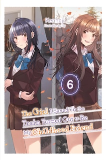 Front cover_The Girl I Saved on the Train Turned Out to Be My Childhood Friend, Vol. 6 (light novel)