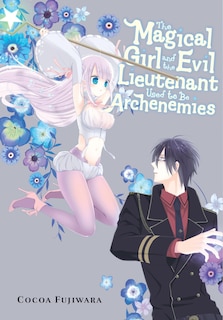 Front cover_The Magical Girl and the Evil Lieutenant Used to Be Archenemies