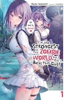 Front cover_I'm the Strongest in This Zombie World, But I Can't Beat This Girl!, Vol. 1