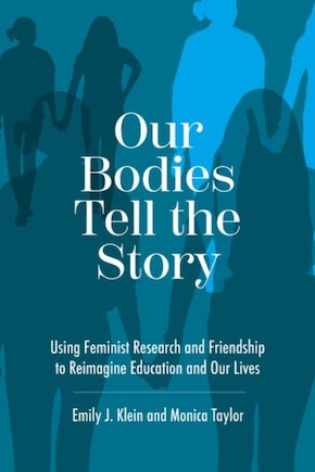 Our Bodies Tell the Story: Using Feminist Research and Friendship to Reimagine Education and Our Lives