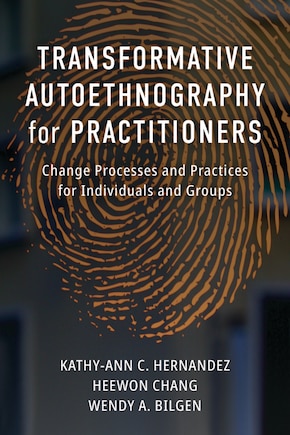 Transformative Autoethnography For Practitioners: Change Processes And Practices For Individuals And Groups