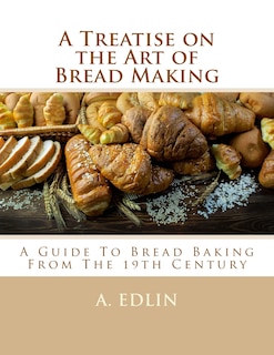 Front cover_A Treatise on the Art of Bread Making