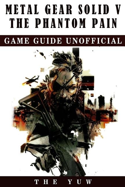 Front cover_Metal Gear Solid 5 The Phantom Pain Game Guide Unofficial