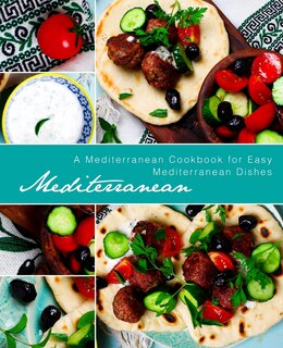 Mediterranean: A Mediterranean Cookbook for Easy Mediterranean Dishes