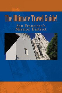 Front cover_The Ultimate Travel Guide! San Francisco's Mission District