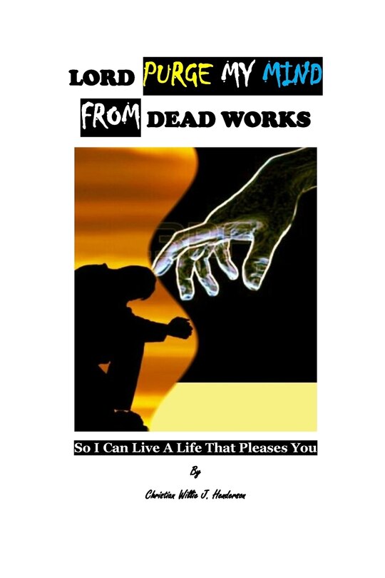 Front cover_Lord Purge My Mind From Dead Works; So I Can Live A Life That Pleases You