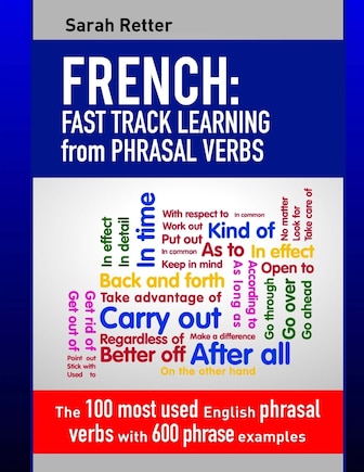 French: Fast Track Learning from Phrasal Verbs: The 100 most used English phrasal verbs with 600 phrase examples.