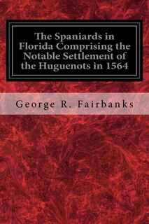 Front cover_The Spaniards in Florida Comprising the Notable Settlement of the Huguenots in 1564