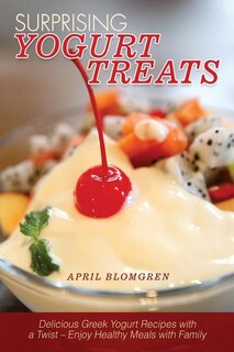 Surprising Yogurt Treats: Delicious Greek Yogurt Recipes with a Twist - Enjoy Healthy Meals with Family