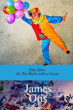 Toby Tyler; Or, Ten Weeks with a Circus by James Otis