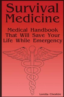 Survival Medicine: Medical Handbook That Will Save Your Life While Emergency