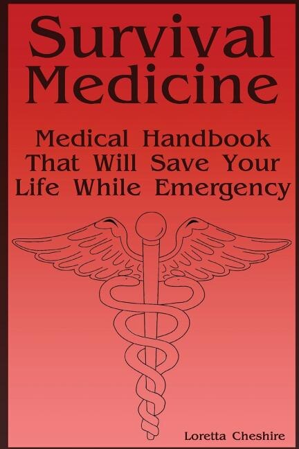Survival Medicine: Medical Handbook That Will Save Your Life While Emergency