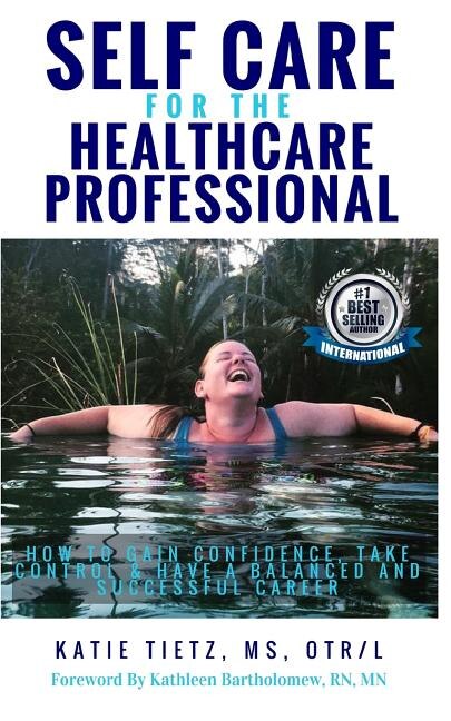 Self Care for the Healthcare Professional: How to Gain confidence, Take Control & Have a Balanced and Successful Career