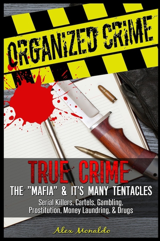 Organized Crime: True Crime: The Mafia: It's Many Tentacles in the Form of Serial Killers, Cartels With Gambling, Prostitution, Money Laundring and Drugs. And much more...