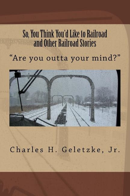 Front cover_So, You Think You'd Like to Railroad and Other Railroad Stories
