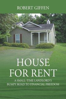 House For Rent: A Small-time Landlord's Bumpy Road To Financial Freedom