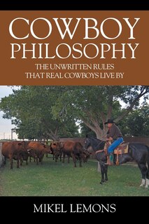 Cowboy Philosophy: The Unwritten Rules That Real Cowboys Live By