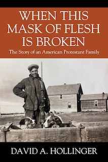 When This Mask Of Flesh Is Broken: The Story Of An American Protestant Family