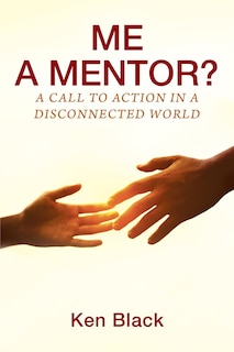 Front cover_Me A Mentor? A Call To Action In A Disconnected World