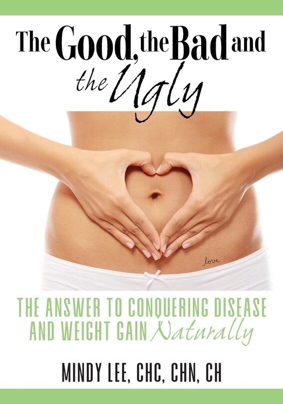 The Good, The Bad And The Ugly: The Answer To Conquering Disease And Weight Gain Naturally