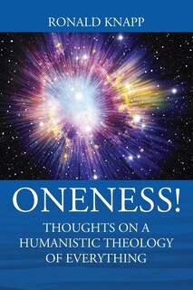 Front cover_Oneness! Thoughts On A Humanistic Theology Of Everything