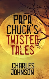 Front cover_Papa Chuck's Twisted Tales