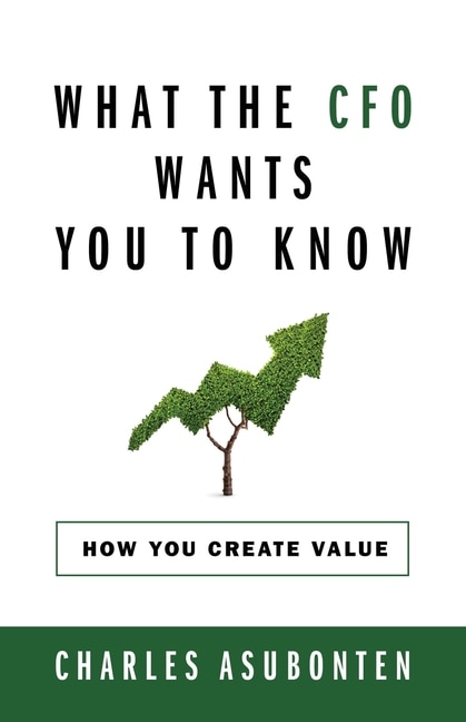 What the CFO Wants You to Know: How You Create Value