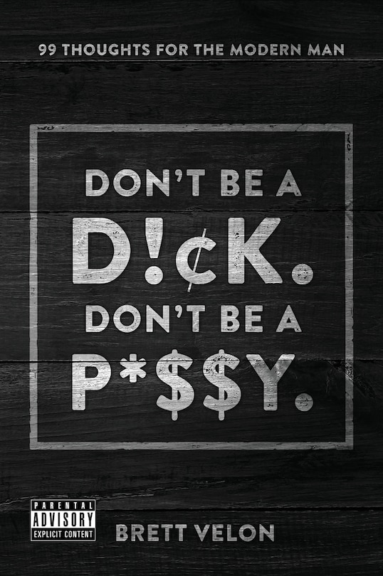 Don't be a Dick. Don't be a Pussy: 99 Thoughts for the Modern Man