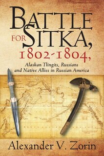 Front cover_Battle for Sitka,1802 -1804, Alaskan Tlingits, Russians and Native Allies in Russian America