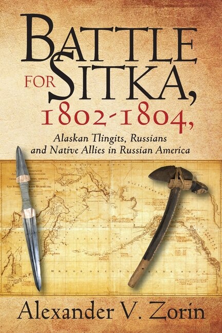 Front cover_Battle for Sitka,1802 -1804, Alaskan Tlingits, Russians and Native Allies in Russian America
